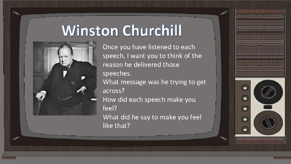 Winston Churchill Once you have listened to each speech, I want you to think