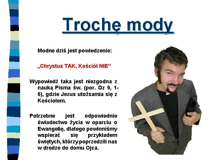 Trochę mody Modne dziś jest powiedzenie: „Chrystus TAK, Kościół NIE” Wypowiedź taka jest niezgodna