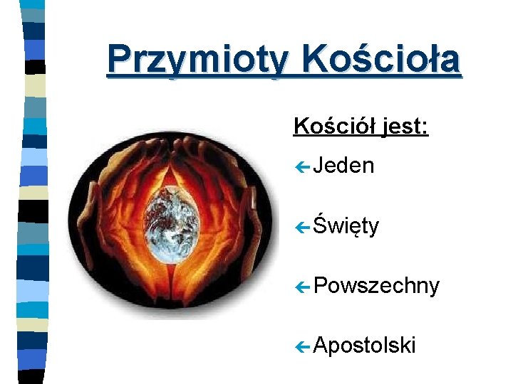 Przymioty Kościoła Kościół jest: ç Jeden ç Święty ç Powszechny ç Apostolski 