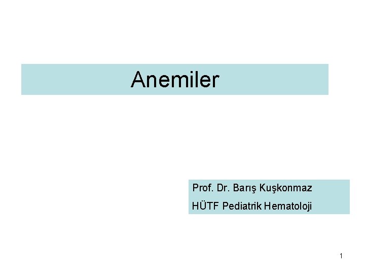 Anemiler Prof. Dr. Barış Kuşkonmaz HÜTF Pediatrik Hematoloji 1 