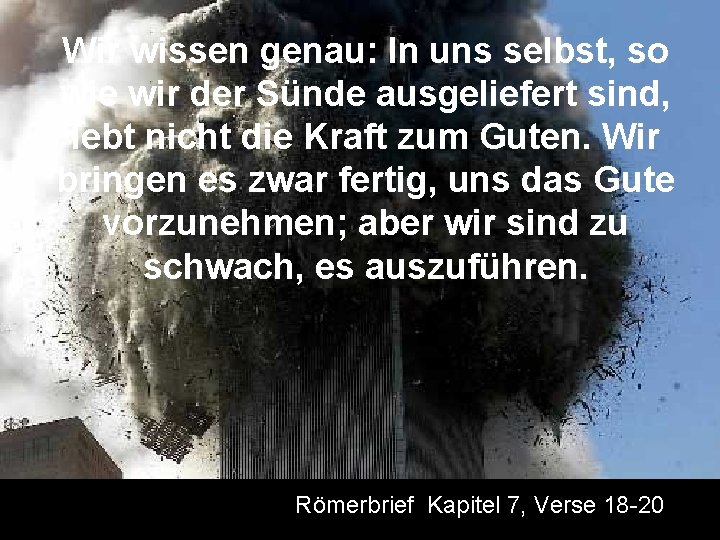 Wir wissen genau: In uns selbst, so wie wir der Sünde ausgeliefert sind, lebt