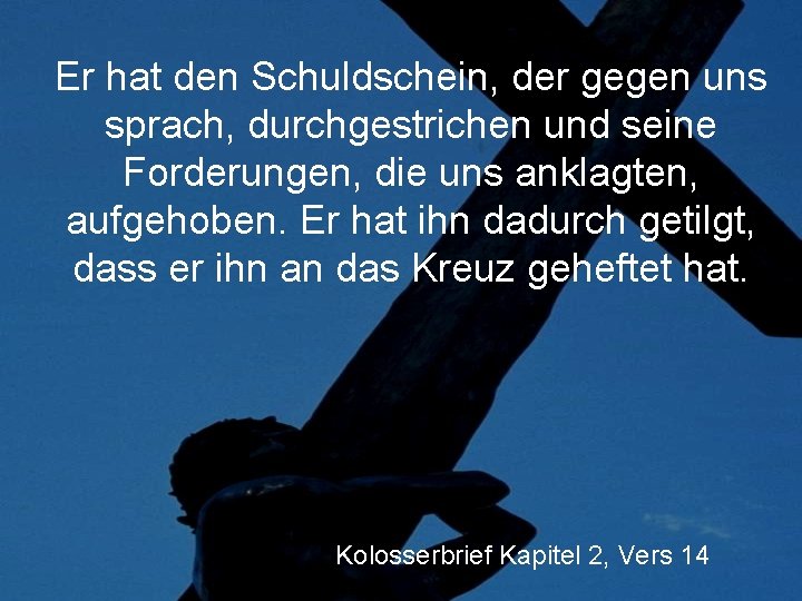 Er hat den Schuldschein, der gegen uns sprach, durchgestrichen und seine Forderungen, die uns