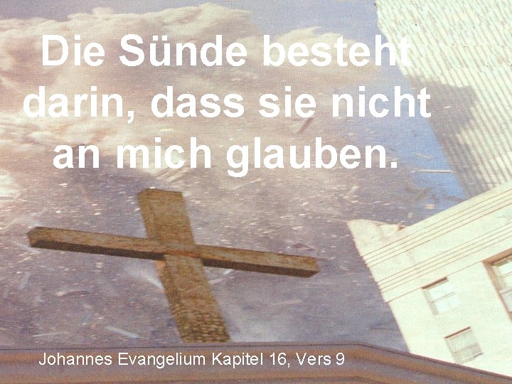 Die Sünde besteht darin, dass sie nicht an mich glauben. Johannes Evangelium Kapitel 16,