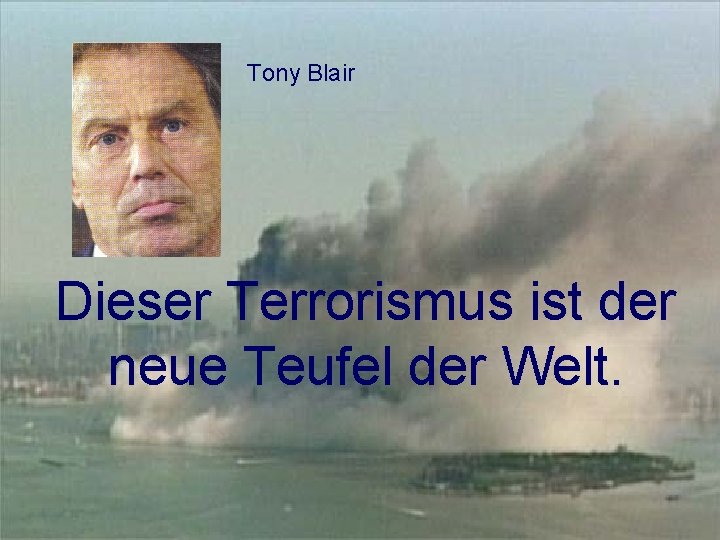 Tony Blair Dieser Terrorismus ist der neue Teufel der Welt. 