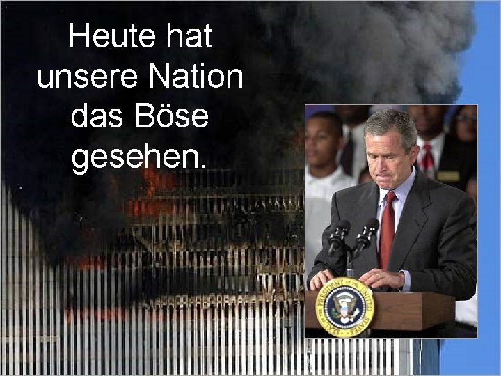 Heute hat unsere Nation das Böse gesehen. 