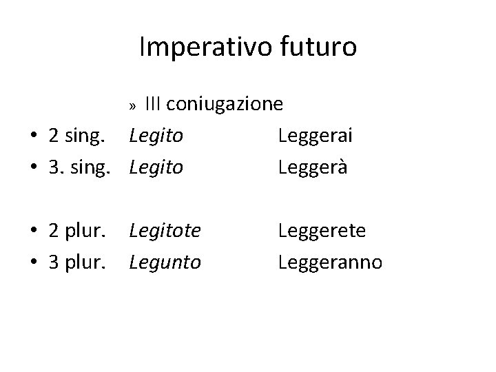 Imperativo futuro III coniugazione • 2 sing. Legito Leggerai • 3. sing. Legito Leggerà