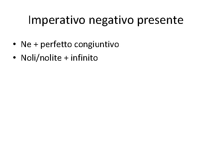 Imperativo negativo presente • Ne + perfetto congiuntivo • Noli/nolite + infinito 