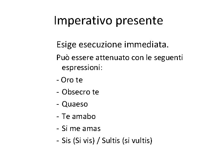 Imperativo presente Esige esecuzione immediata. Può essere attenuato con le seguenti espressioni: - Oro