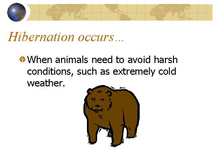 Hibernation occurs… When animals need to avoid harsh conditions, such as extremely cold weather.
