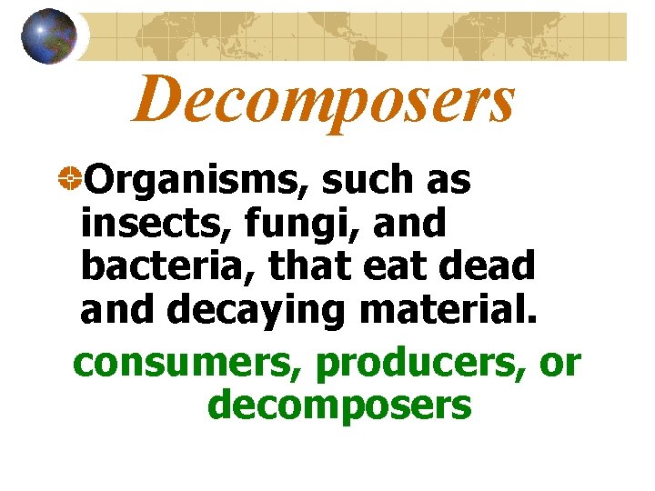 Decomposers Organisms, such as insects, fungi, and bacteria, that eat dead and decaying material.