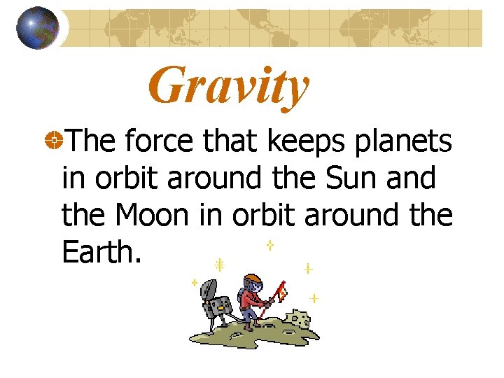 Gravity The force that keeps planets in orbit around the Sun and the Moon