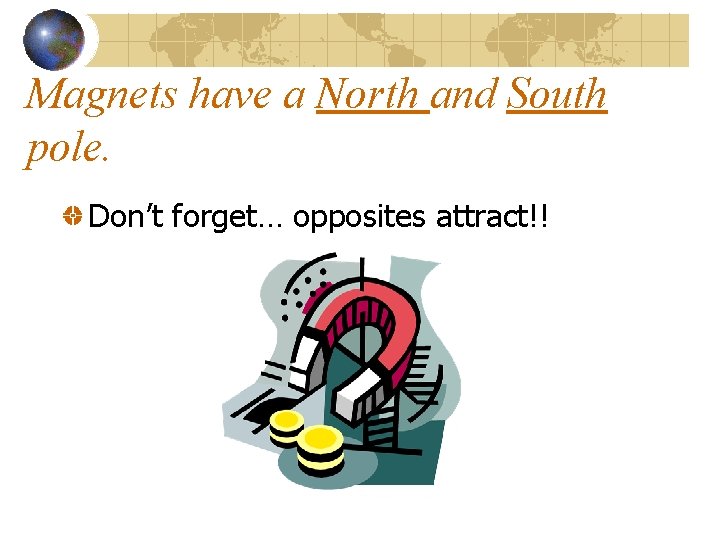 Magnets have a North and South pole. Don’t forget… opposites attract!! 
