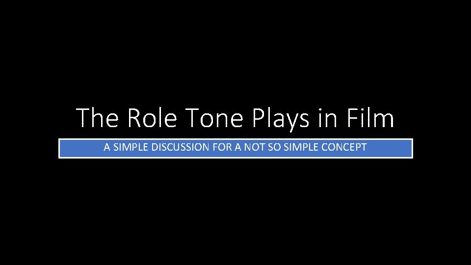 The Role Tone Plays in Film A SIMPLE DISCUSSION FOR A NOT SO SIMPLE