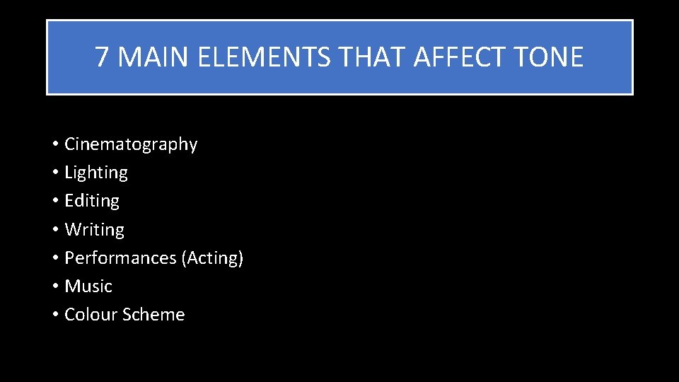 7 MAIN ELEMENTS THAT AFFECT TONE • Cinematography • Lighting • Editing • Writing