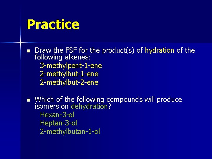 Practice n Draw the FSF for the product(s) of hydration of the following alkenes: