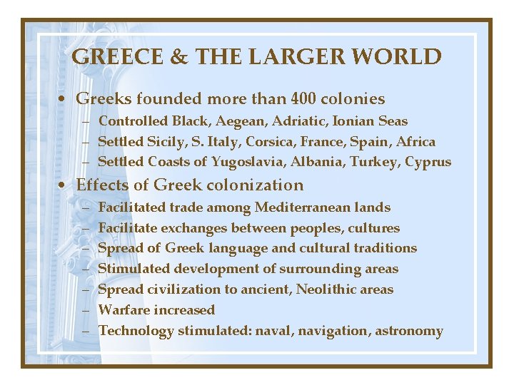 GREECE & THE LARGER WORLD • Greeks founded more than 400 colonies – Controlled