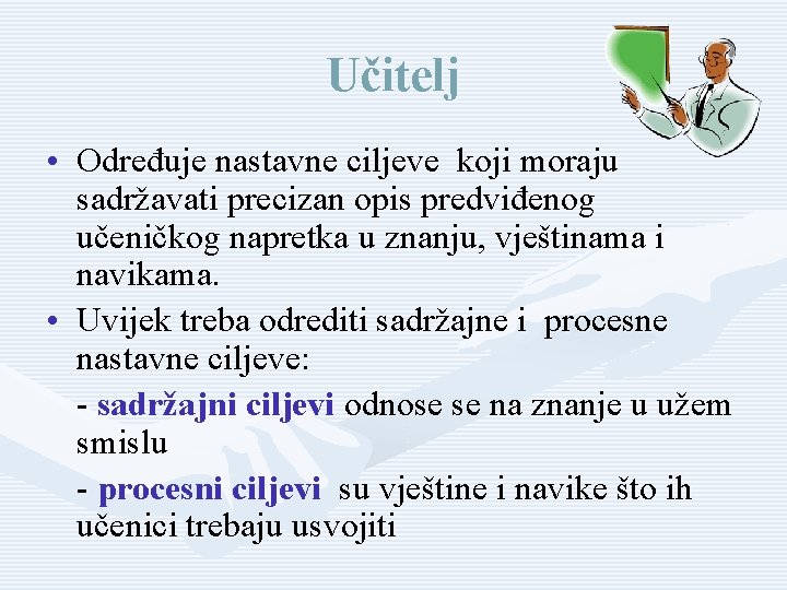 Učitelj • Određuje nastavne ciljeve koji moraju sadržavati precizan opis predviđenog učeničkog napretka u