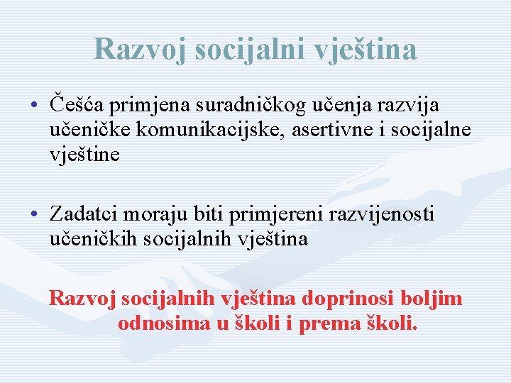 Razvoj socijalni vještina • Češća primjena suradničkog učenja razvija učeničke komunikacijske, asertivne i socijalne