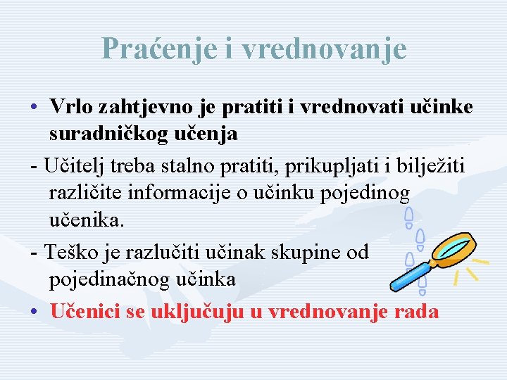 Praćenje i vrednovanje • Vrlo zahtjevno je pratiti i vrednovati učinke suradničkog učenja -