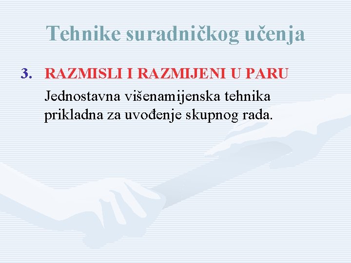 Tehnike suradničkog učenja 3. RAZMISLI I RAZMIJENI U PARU Jednostavna višenamijenska tehnika prikladna za