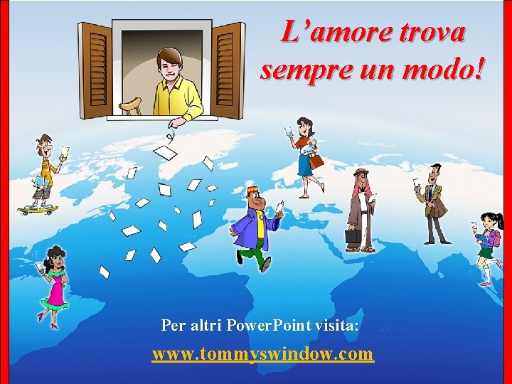 L’amore trova sempre un modo! Per altri Power. Point visita: www. tommyswindow. com 