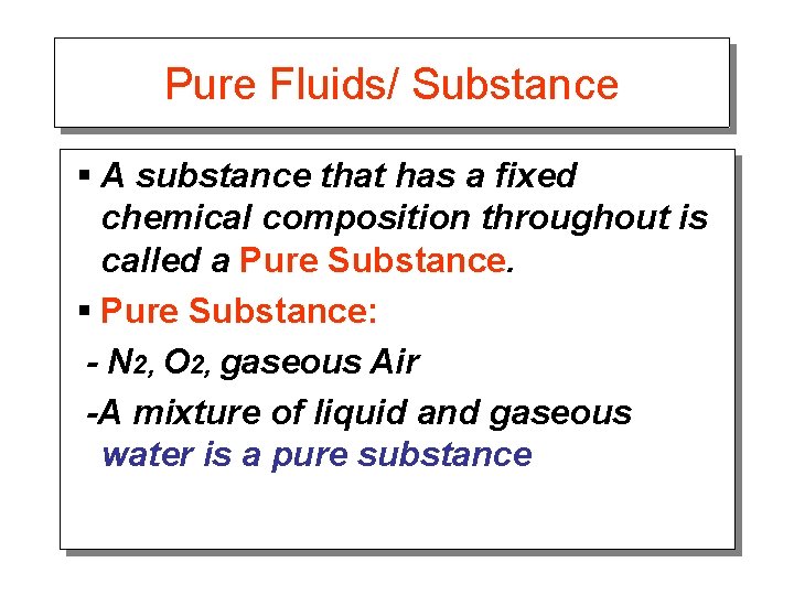 Pure Fluids/ Substance § A substance that has a fixed chemical composition throughout is