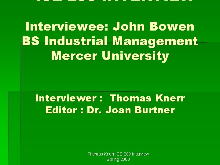 ISE 288 INTERVIEW Interviewee: John Bowen BS Industrial Management Mercer University Interviewer : Thomas