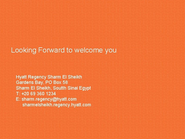 Looking Forward to welcome you Hyatt Regency Sharm El Sheikh Gardens Bay, PO Box Looking Forward to welcome you Hyatt Regency Sharm El Sheikh Gardens Bay, PO Box