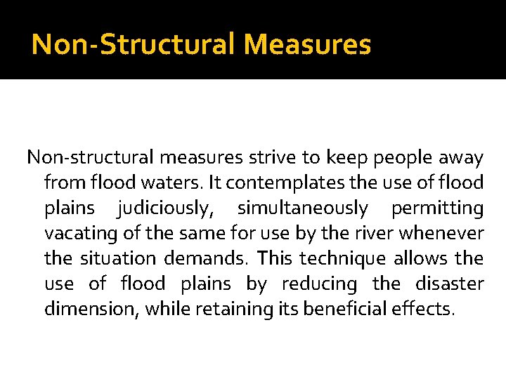 Non-Structural Measures Non-structural measures strive to keep people away from flood waters. It contemplates