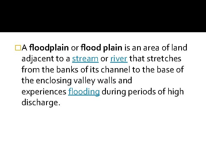 �A floodplain or flood plain is an area of land adjacent to a stream