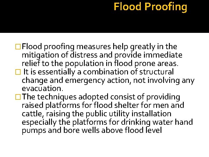Flood Proofing �Flood proofing measures help greatly in the mitigation of distress and provide