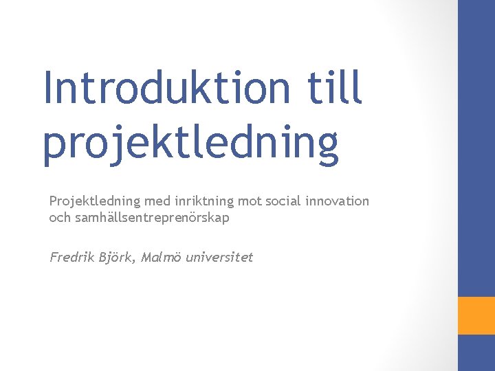 Introduktion till projektledning Projektledning med inriktning mot social innovation och samhällsentreprenörskap Fredrik Björk, Malmö