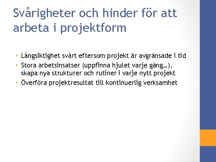 Svårigheter och hinder för att arbeta i projektform • Långsiktighet svårt eftersom projekt är