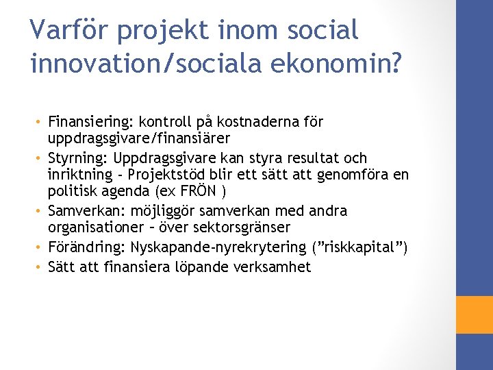 Varför projekt inom social innovation/sociala ekonomin? • Finansiering: kontroll på kostnaderna för uppdragsgivare/finansiärer •