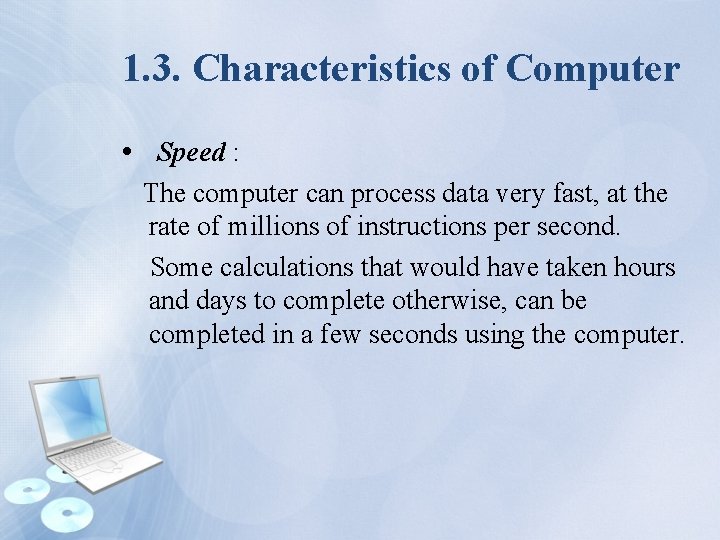 1. 3. Characteristics of Computer • Speed : The computer can process data very