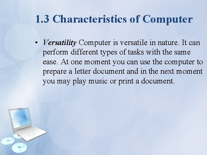 1. 3 Characteristics of Computer • Versatility Computer is versatile in nature. It can