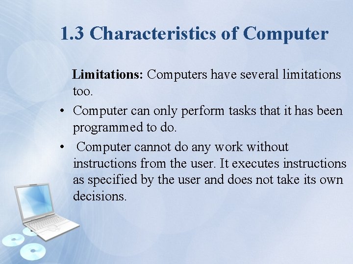 1. 3 Characteristics of Computer Limitations: Computers have several limitations too. • Computer can