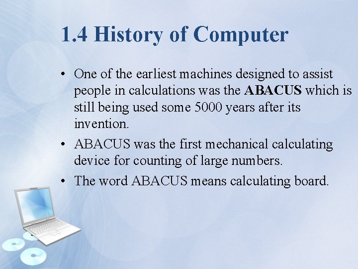 1. 4 History of Computer • One of the earliest machines designed to assist