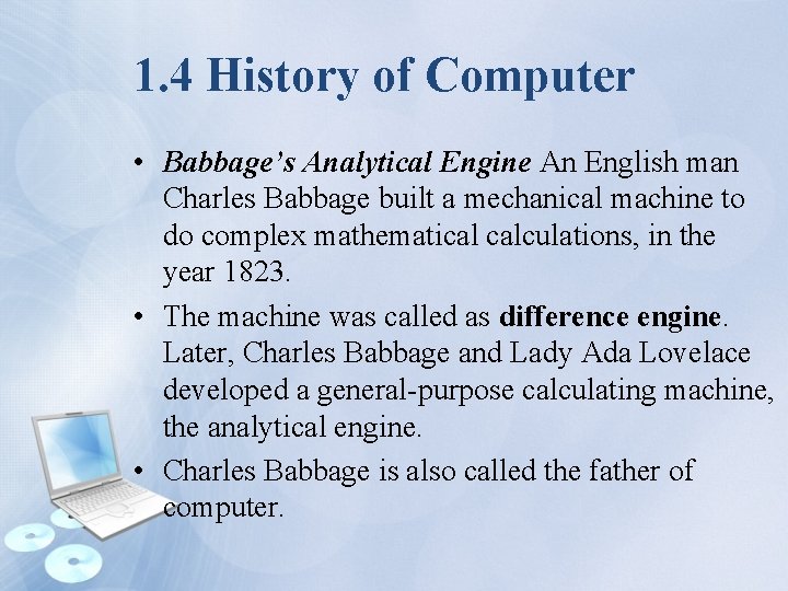 1. 4 History of Computer • Babbage’s Analytical Engine An English man Charles Babbage