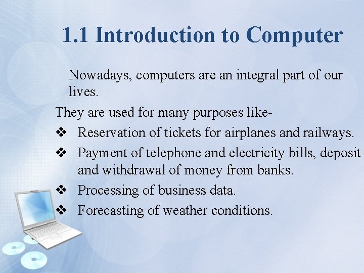 1. 1 Introduction to Computer Nowadays, computers are an integral part of our lives.
