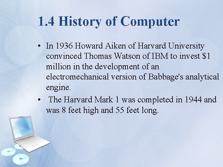 1. 4 History of Computer • In 1936 Howard Aiken of Harvard University convinced