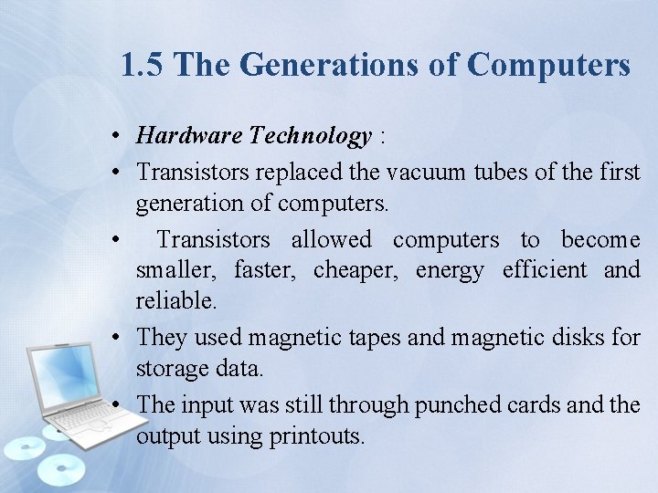 1. 5 The Generations of Computers • Hardware Technology : • Transistors replaced the