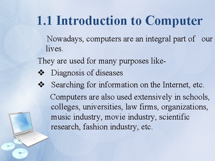 1. 1 Introduction to Computer Nowadays, computers are an integral part of our lives.