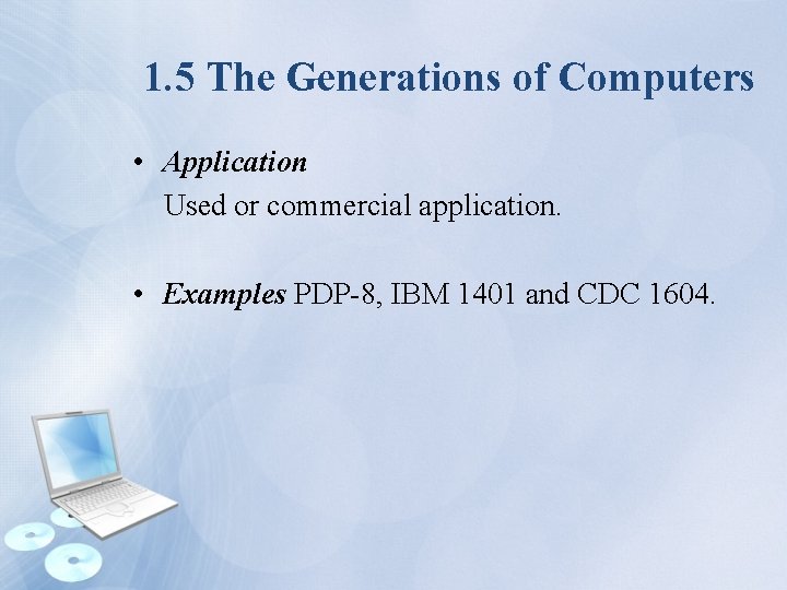 1. 5 The Generations of Computers • Application Used or commercial application. • Examples