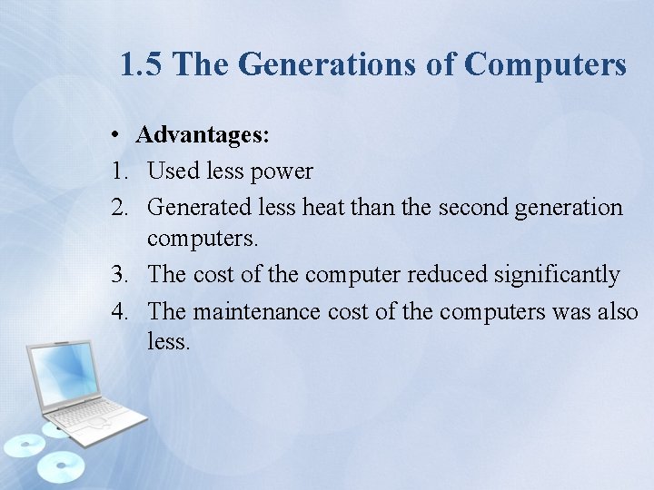 1. 5 The Generations of Computers • Advantages: 1. Used less power 2. Generated