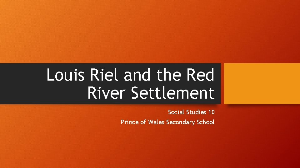 Louis Riel and the Red River Settlement Social Studies 10 Prince of Wales Secondary
