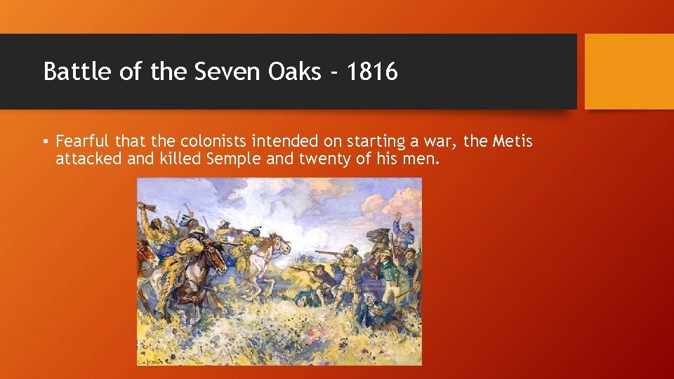 Battle of the Seven Oaks - 1816 • Fearful that the colonists intended on