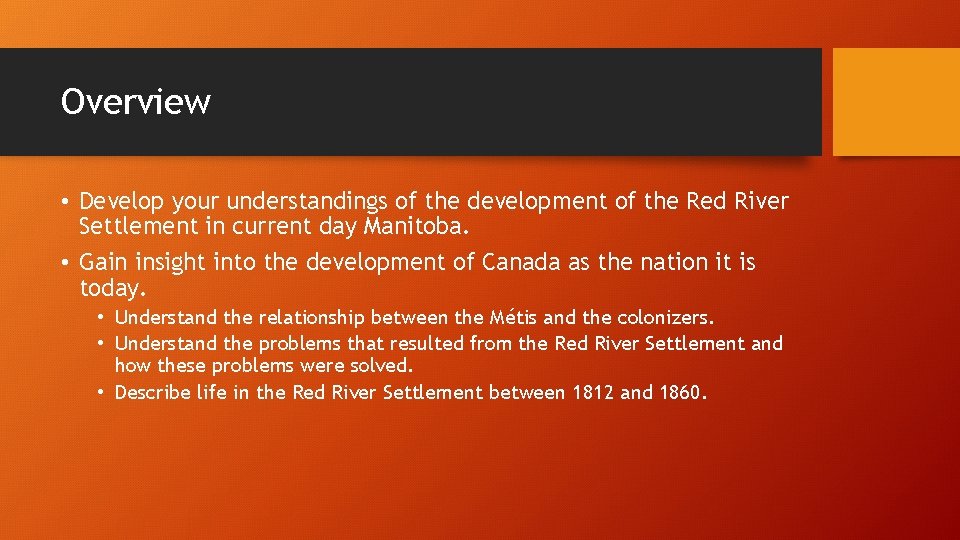 Overview • Develop your understandings of the development of the Red River Settlement in