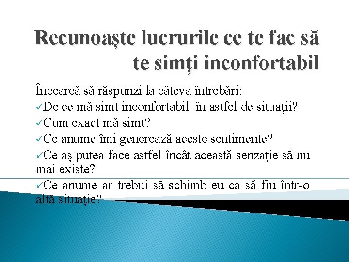 Recunoaște lucrurile ce te fac să te simți inconfortabil Încearcă să răspunzi la câteva