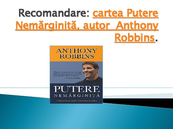 Recomandare: cartea Putere Nemărginită, autor Anthony Robbins. 